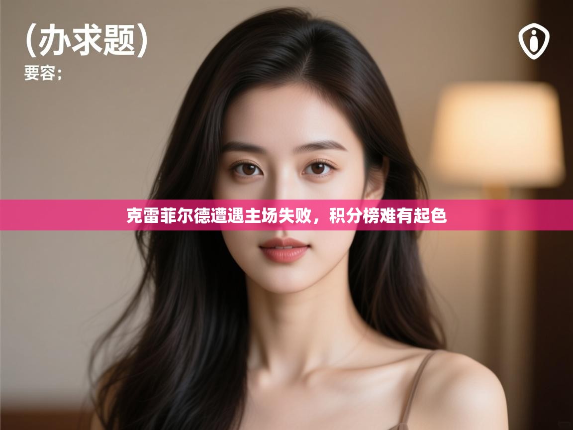 云开体育app官网登录入口-克雷菲尔德遭遇主场失败，积分榜难有起色