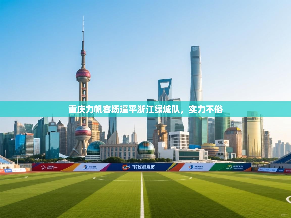 开云体育苹果版下载-重庆力帆客场逼平浙江绿城队,实力不俗  第1张