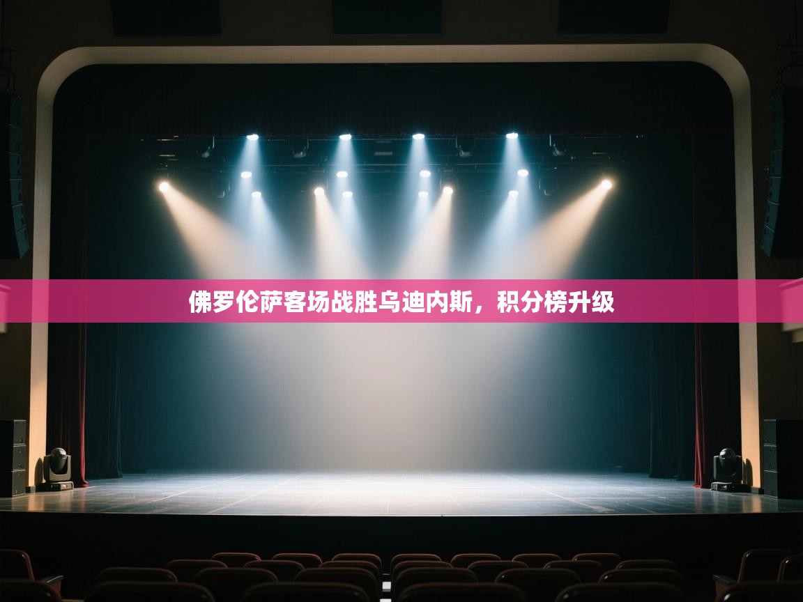 开云体育app登录入口-佛罗伦萨客场战胜乌迪内斯,积分榜升级 第1张