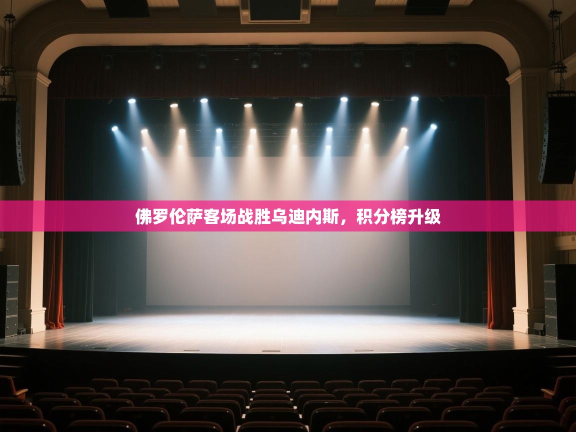 开云体育app登录入口-佛罗伦萨客场战胜乌迪内斯,积分榜升级 第4张