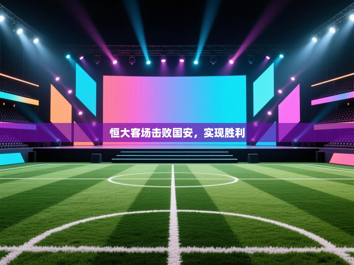 开云体育app官网入口-恒大客场击败国安,实现胜利 第2张