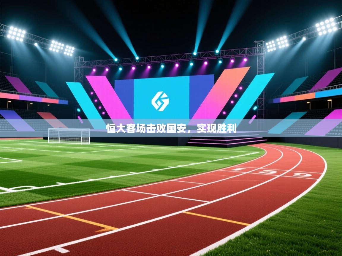 开云体育app官网入口-恒大客场击败国安,实现胜利 第3张