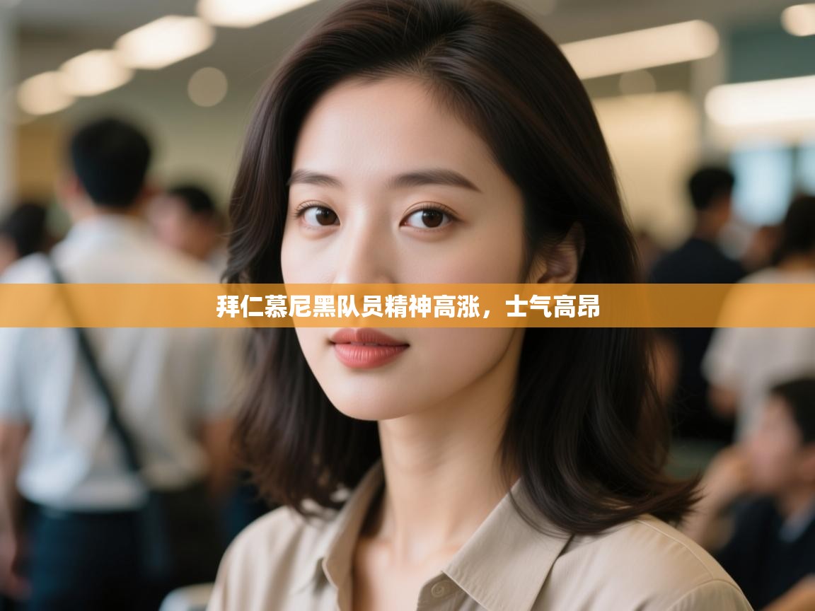 开云体育app网页版入口-拜仁慕尼黑队员精神高涨，士气高昂  第1张