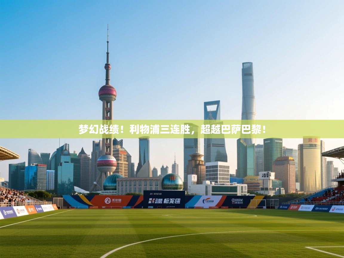 开云体育app下载官网-梦幻战绩!利物浦三连胜,超越巴萨巴黎! 第2张