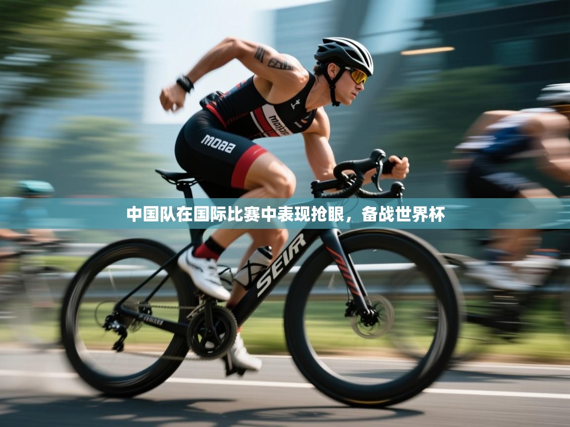 开云kaiyun体育app入口下载官网-中国队在国际比赛中表现抢眼，备战世界杯  第1张