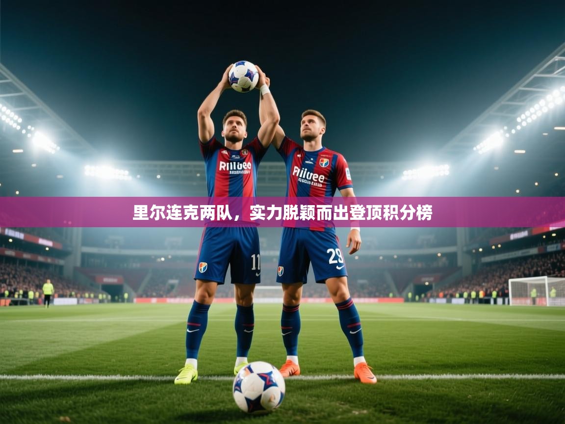 开云体育在线登入-里尔连克两队，实力脱颖而出登顶积分榜  第2张