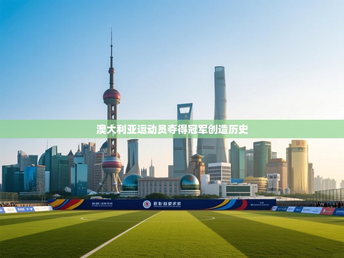 开云赛事-澳大利亚运动员夺得冠军创造历史  第3张